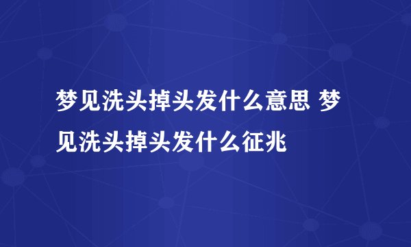 梦见洗头掉头发什么意思 梦见洗头掉头发什么征兆