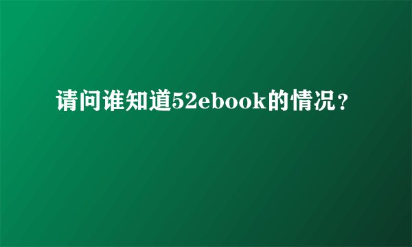 请问谁知道52ebook的情况？