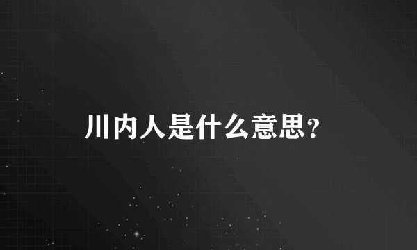 川内人是什么意思？