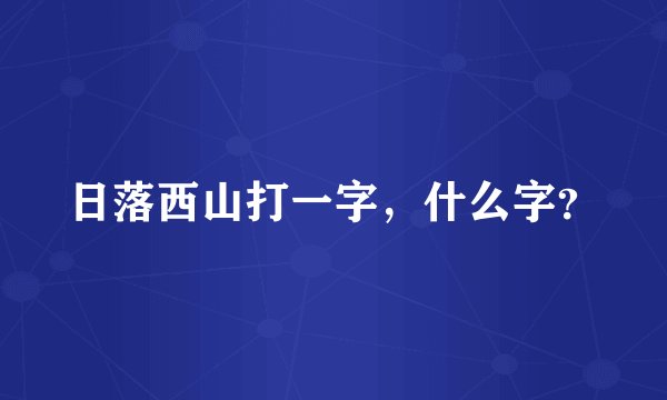 日落西山打一字，什么字？
