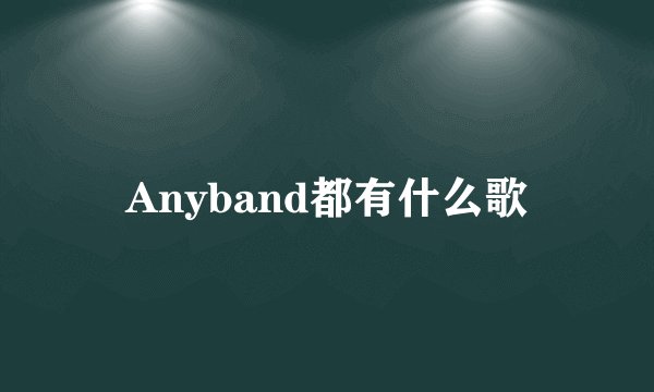 Anyband都有什么歌