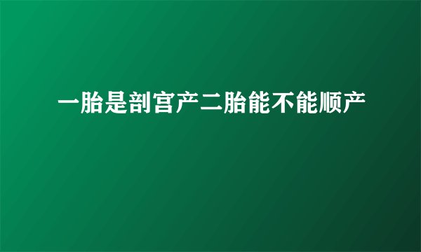 一胎是剖宫产二胎能不能顺产
