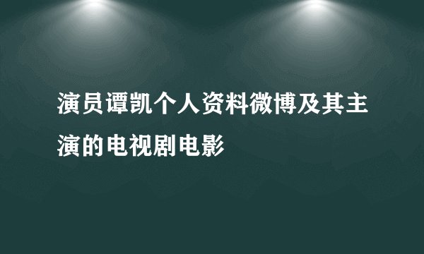 演员谭凯个人资料微博及其主演的电视剧电影