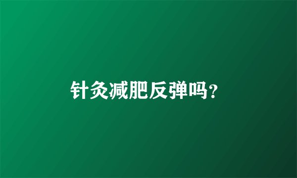 针灸减肥反弹吗？