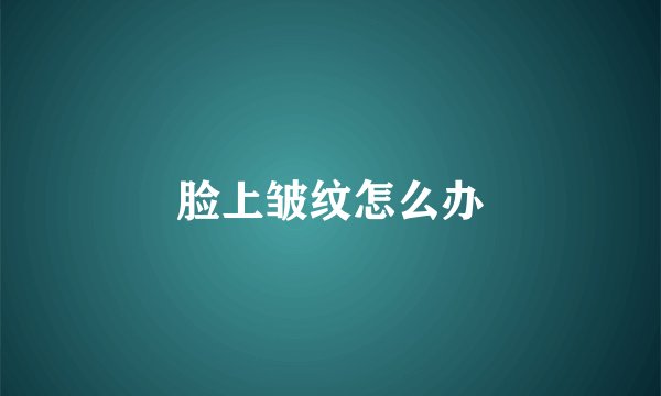 脸上皱纹怎么办