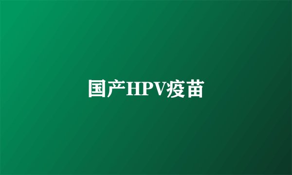 国产HPV疫苗