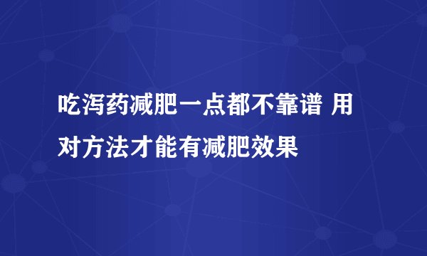 吃泻药减肥一点都不靠谱 用对方法才能有减肥效果