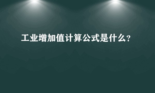 工业增加值计算公式是什么？