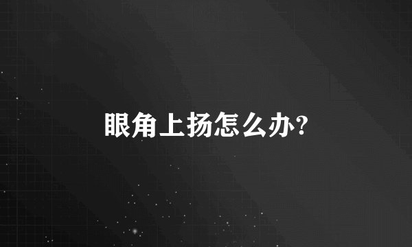 眼角上扬怎么办?