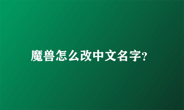 魔兽怎么改中文名字？