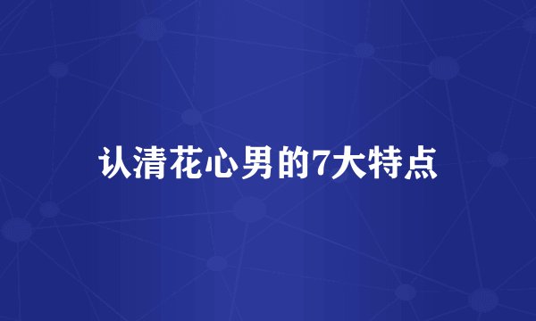 认清花心男的7大特点