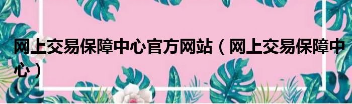 网上交易保障中心官方网站（网上交易保障中心）