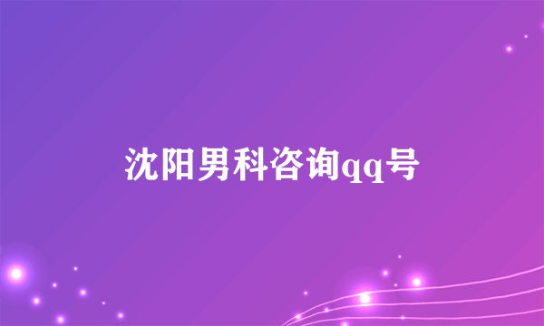 沈阳男科咨询qq号
