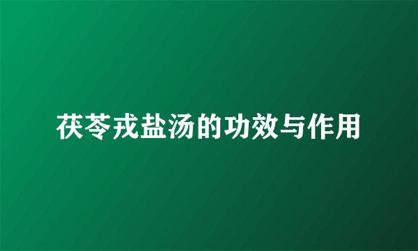 茯苓戎盐汤的功效与作用
