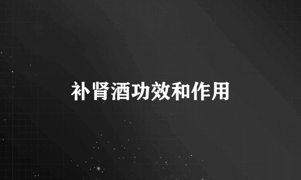 补肾酒功效和作用