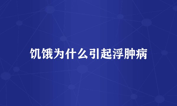 饥饿为什么引起浮肿病