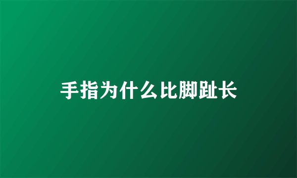 手指为什么比脚趾长
