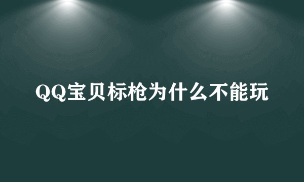 QQ宝贝标枪为什么不能玩
