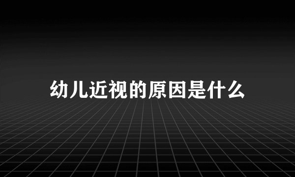 幼儿近视的原因是什么