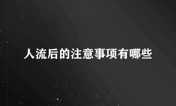人流后的注意事项有哪些