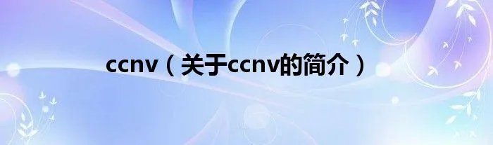 ccnv（关于ccnv的简介）
