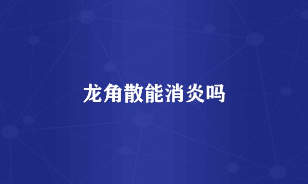 龙角散能消炎吗