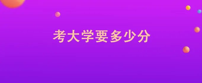 考大学要多少分