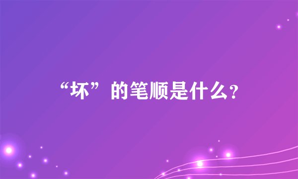 “坏”的笔顺是什么？