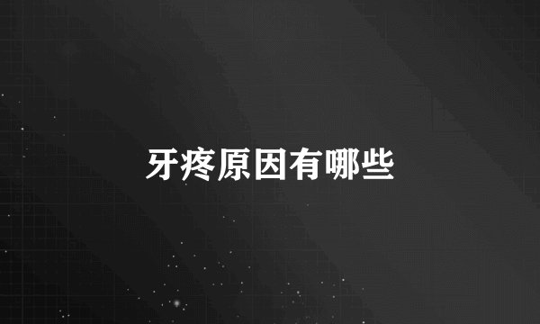 牙疼原因有哪些