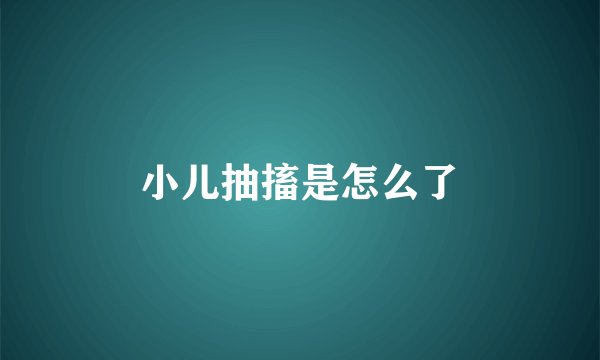 小儿抽搐是怎么了