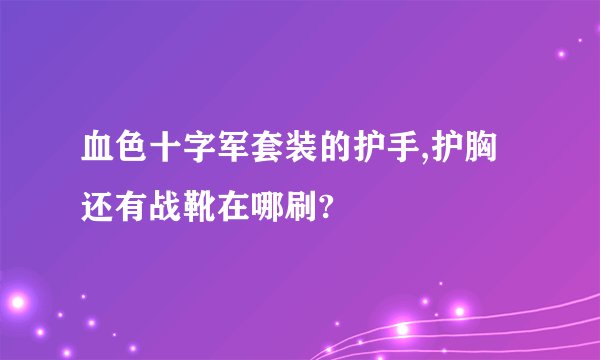 血色十字军套装的护手,护胸还有战靴在哪刷?