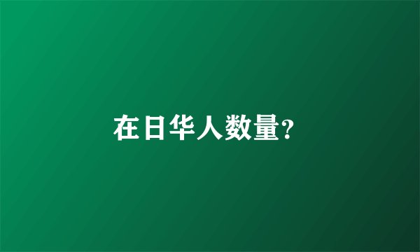 在日华人数量？