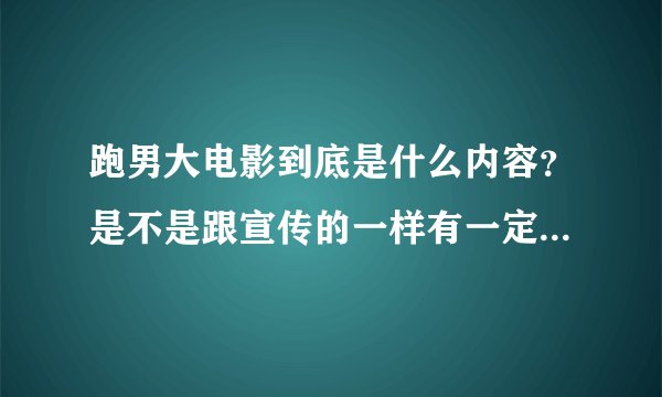 跑男大电影到底是什么内容？是不是跟宣传的一样有一定的故事情节？ 在什么森林里？