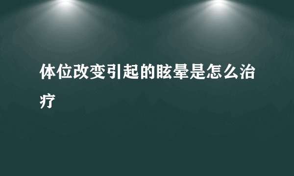 体位改变引起的眩晕是怎么治疗