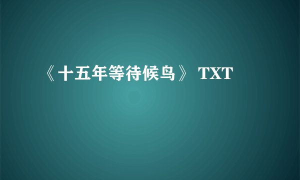 《十五年等待候鸟》 TXT
