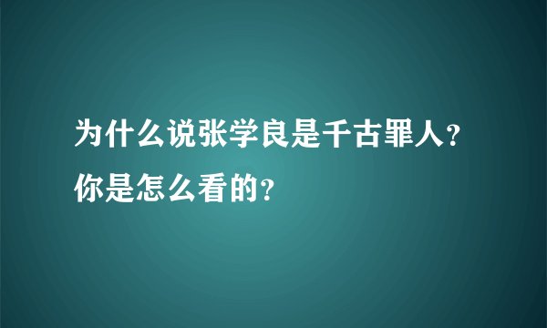 为什么说张学良是千古罪人？你是怎么看的？