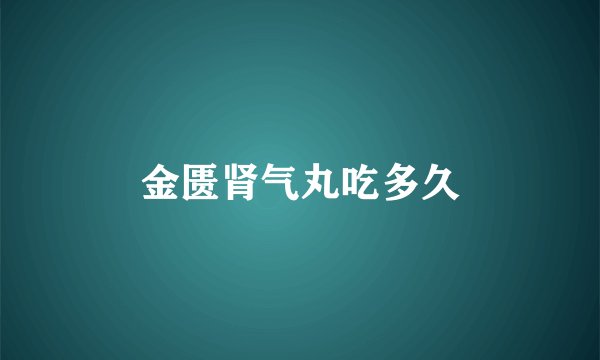 金匮肾气丸吃多久