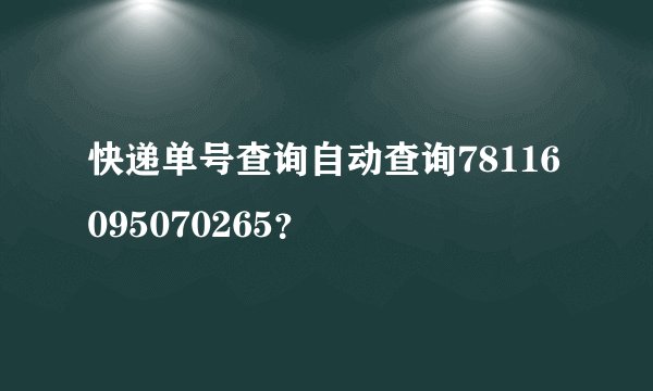 快递单号查询自动查询78116095070265？