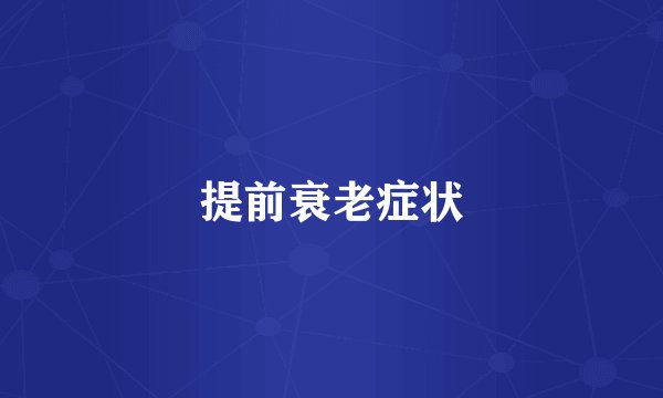 提前衰老症状