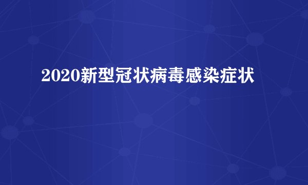 2020新型冠状病毒感染症状