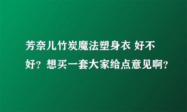 芳奈儿竹炭魔法塑身衣 好不好？想买一套大家给点意见啊？