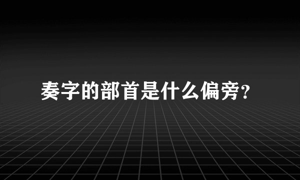 奏字的部首是什么偏旁？