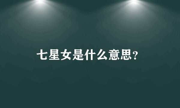 七星女是什么意思？