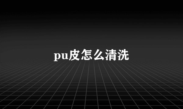 pu皮怎么清洗