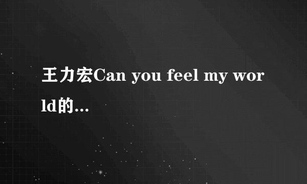 王力宏Can you feel my world的歌词是什么