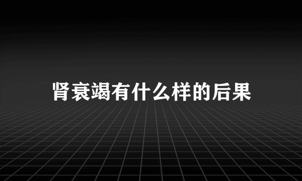 肾衰竭有什么样的后果