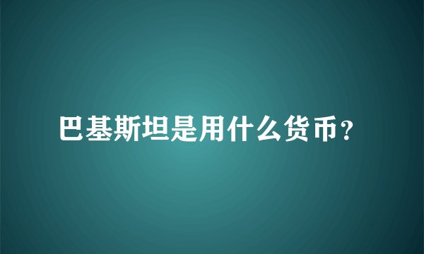 巴基斯坦是用什么货币？