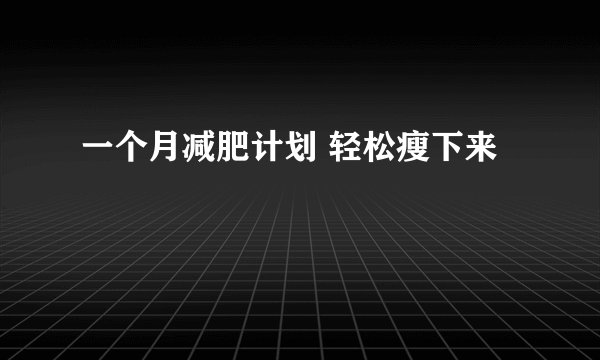 一个月减肥计划 轻松瘦下来