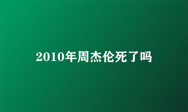 2010年周杰伦死了吗