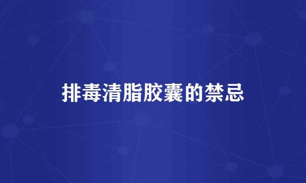 排毒清脂胶囊的禁忌
